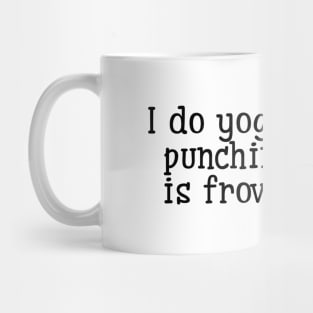 I Do Yoga Because Punching People Is Frowned Upon Mug